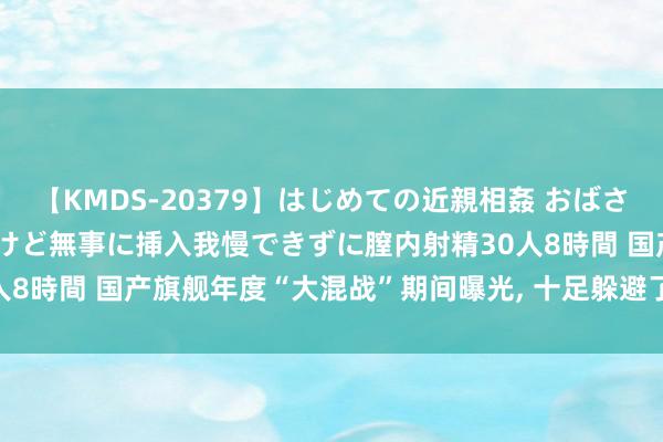 【KMDS-20379】はじめての近親相姦 おばさんの誘いに最初は戸惑ったけど無事に挿入我慢できずに膣内射精30人8時間 国产旗舰年度“大混战”期间曝光, 十足躲避了iPhone 16!